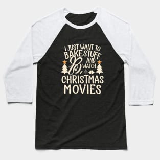 I Just Want To Bake Stuff And Watch Christmas Movies Baseball T-Shirt